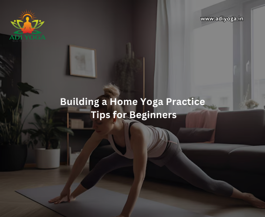 Building a Home Yoga Practice: Tips for Beginners