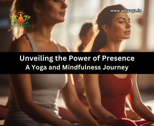 Unveiling the Power of Presence: A Yoga and Mindfulness Journey