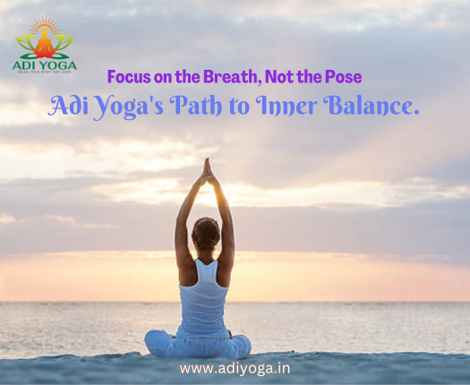 Focus on the Breath, Not the Pose – Adi Yoga’s Path to Inner Balance.